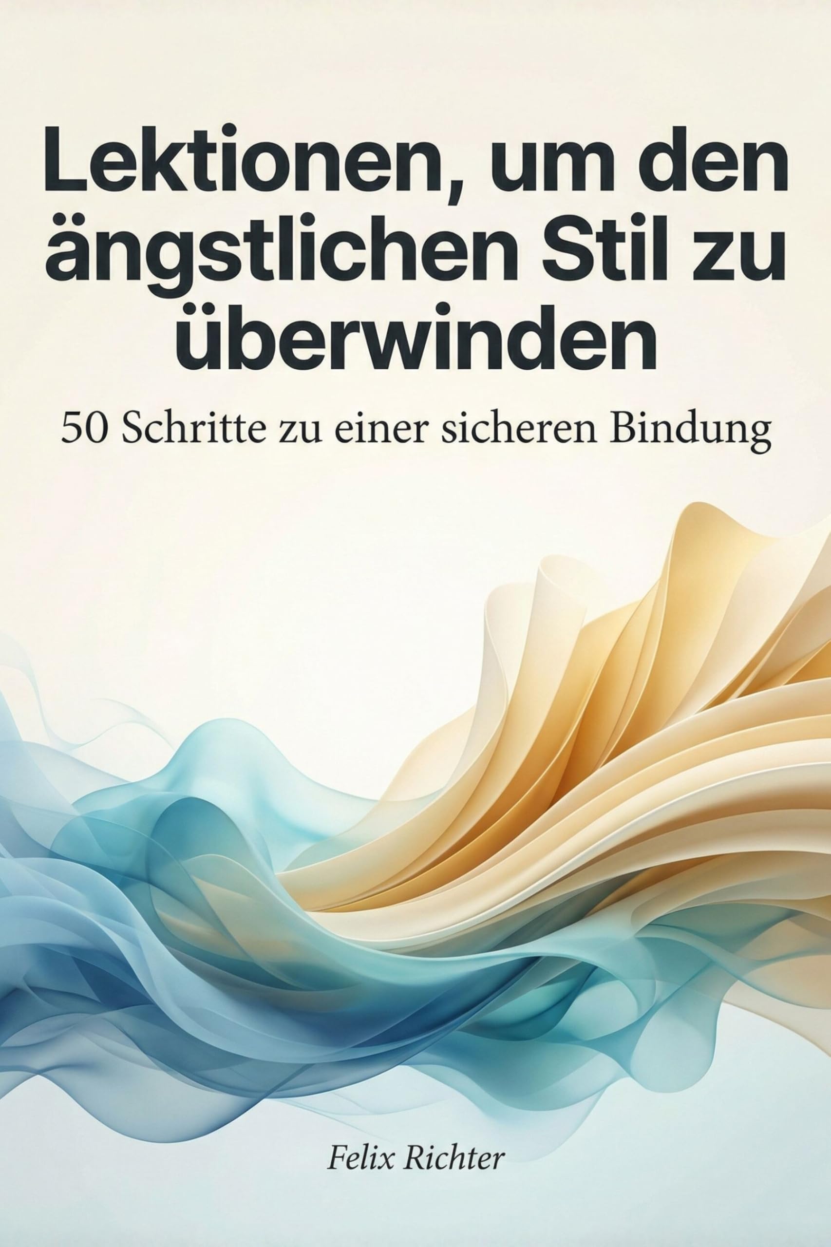 Lektionen, um den ängstlichen Stil zu überwinden: 50 Schritte zu einer sicheren Bindung