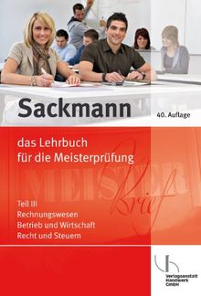 Sackmann 3. Das Lehrbuch für die Meisterprüfung: Teil III: Rechnungswesen, Betrieb und Wirtschaft, Recht und Steuern, mit CD-ROM