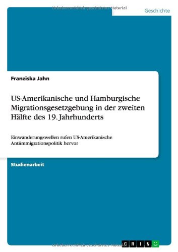 US-Amerikanische und Hamburgische Migrationsgesetzgebung in der zweiten Hälfte des 19. Jahrhunderts: Einwanderungswellen rufen US-Amerikanische Antiimmigrationspolitik hervor