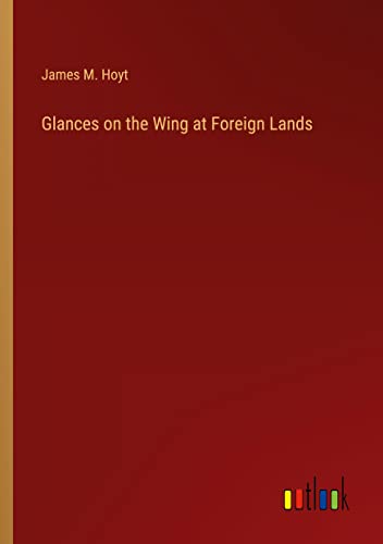 Glances on the Wing at Foreign Lands