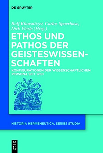 Ethos und Pathos der Geisteswissenschaften: Konfigurationen der wissenschaftlichen Persona seit 1750 (Historia Hermeneutica. Series Studia, Band 12)