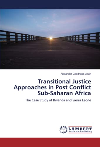 Transitional Justice Approaches in Post Conflict Sub-Saharan Africa: The Case Study of Rwanda and Sierra Leone