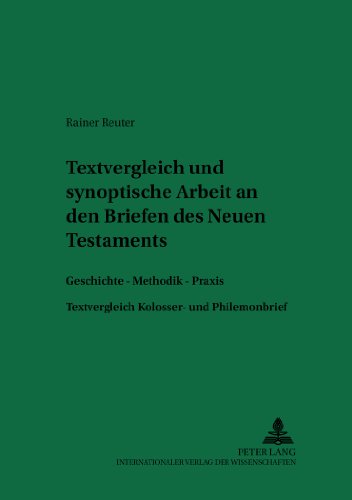 Textvergleichende und synoptische Arbeit an den Briefen des Neuen Testaments: Geschichte - Methodik - Praxis- Textvergleich Kolosser- und ... Religion and History of Early Christianity)