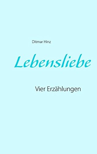 Lebensliebe: Vier Erzählungen
