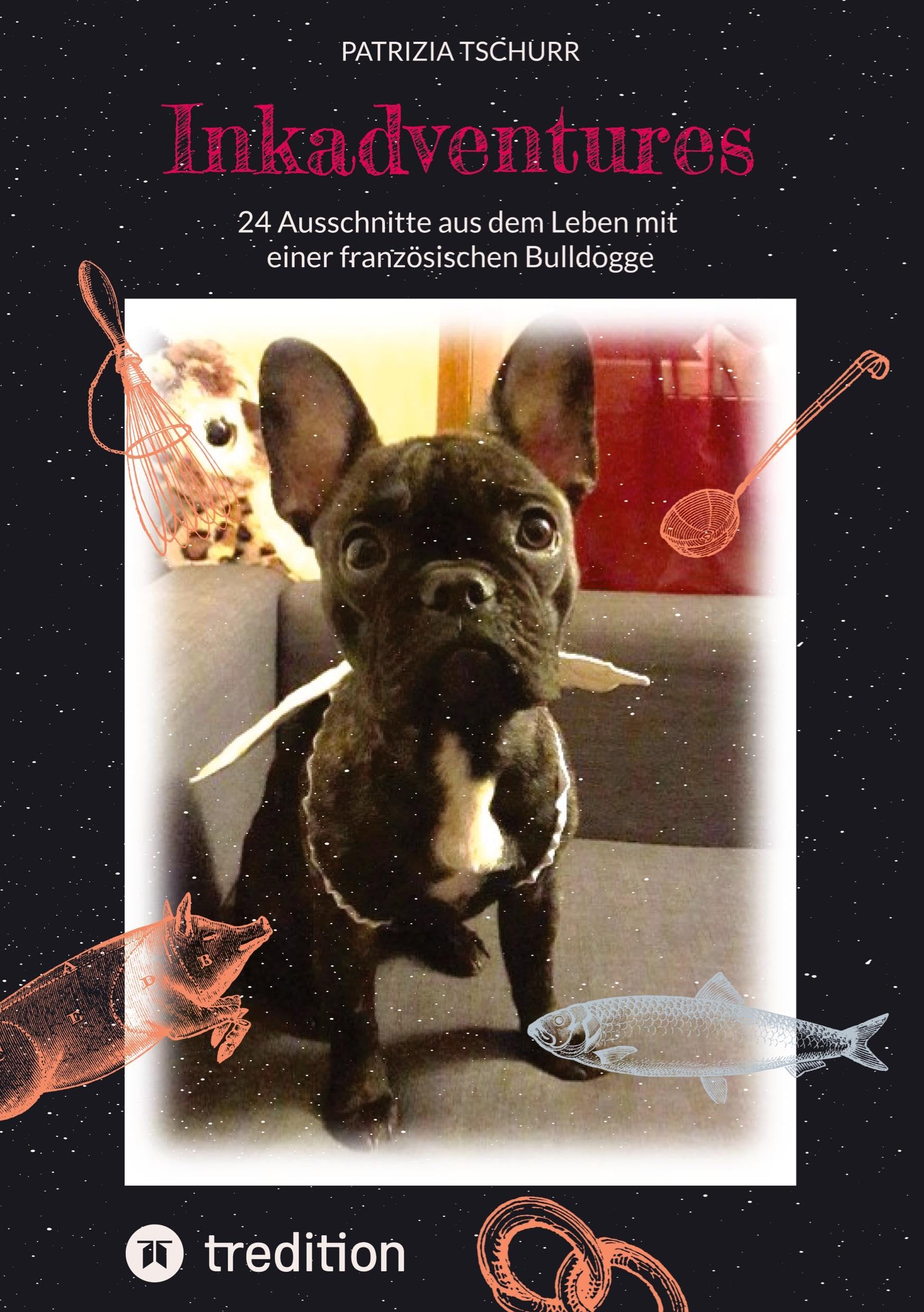 Inkadventures: 24 Ausschnitte aus dem Leben mit einer französischen Bulldogge
