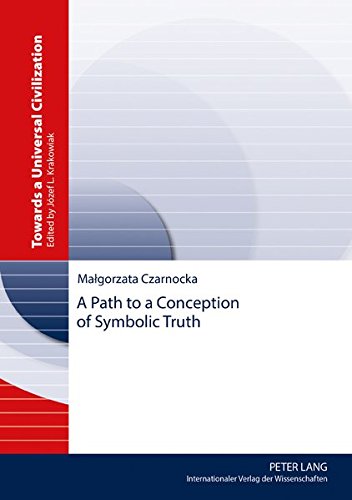 A Path to a Conception of Symbolic Truth (Towards a Universal Civilization / Warsaw Studies in Philosophy, Culture and History of Ideas, Band 3)