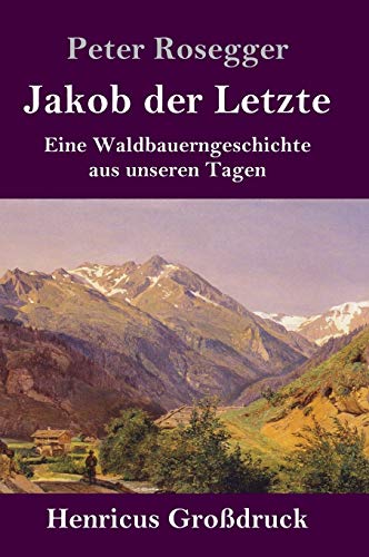 Jakob der Letzte (Großdruck): Eine Waldbauerngeschichte aus unseren Tagen