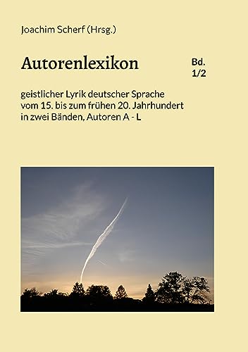 Autorenlexikon geistlicher Lyrik deutscher Sprache, Band 1: vom 15. bis zum frühen 20. Jahrhundert in zwei Bänden, Autoren A - L
