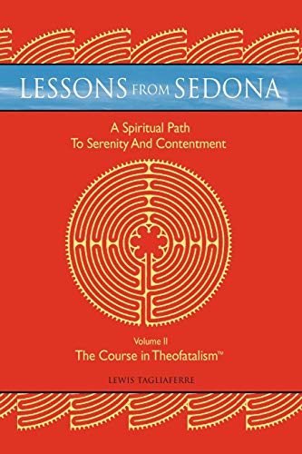 Lessons from Sedona: A Spiritual Path to Serenity and Contentment: Volume II: The Course in Theofatalism: A Spiritual Pathway to Serenity ... Volume II: The Course in Theofatalism¿