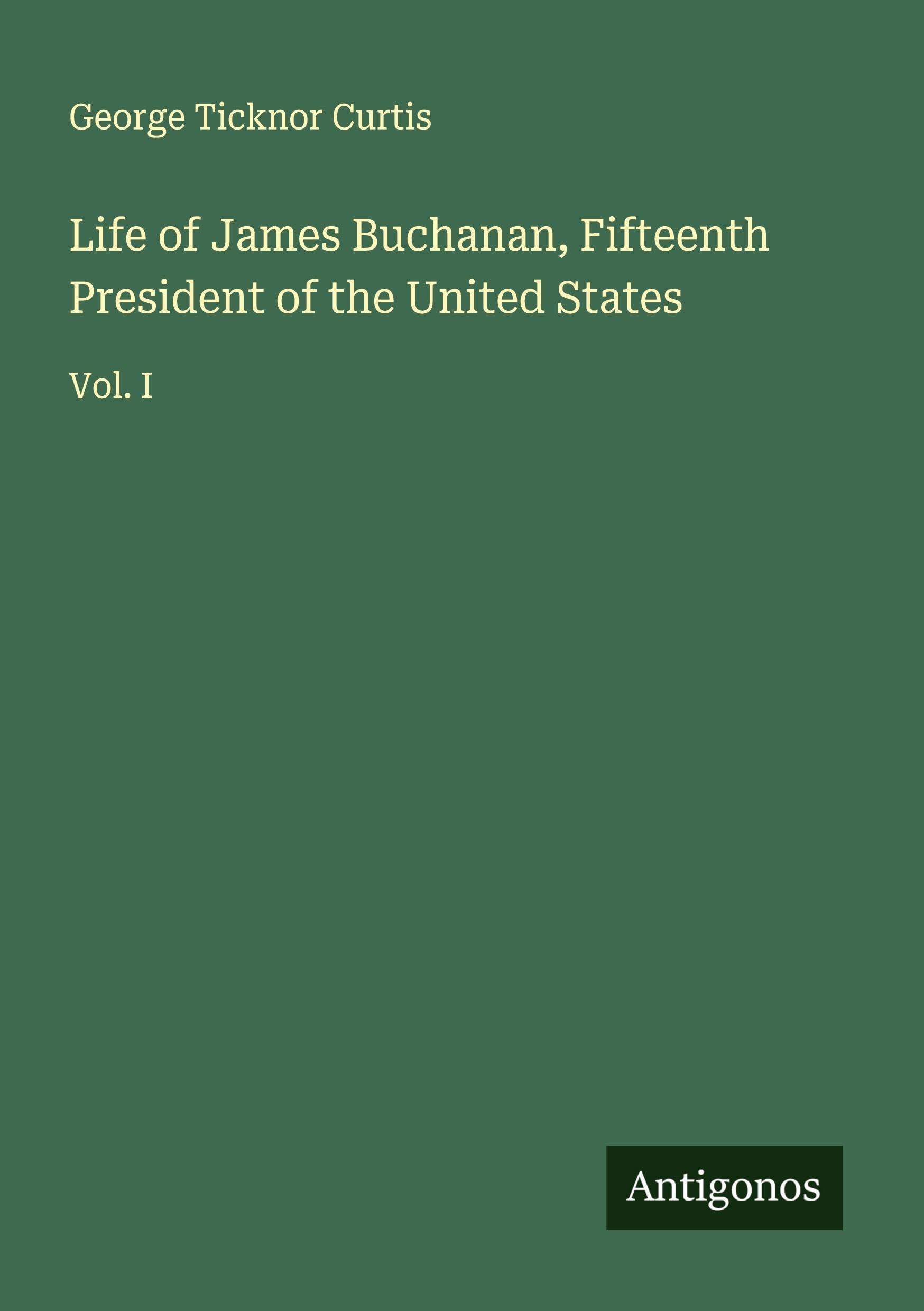 Life of James Buchanan, Fifteenth President of the United States: Vol. I