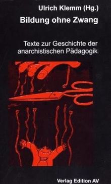 Bildung ohne Zwang: Texte zur Geschichte der anarchistischen Pädagogik