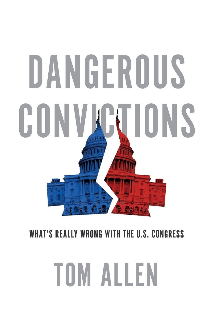 Dangerous Convictions: What's Really Wrong With The U.S. Congress