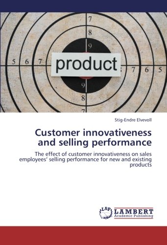 Customer innovativeness and selling performance: The effect of customer innovativeness on sales employees’ selling performance for new and existing products