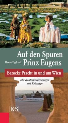 Auf den Spuren Prinz Eugens: Barocke Pracht in und um Wien. Mit Routenbeschreibungen und Reisetipps