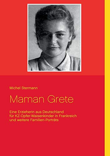 Maman Grete: Eine Erzieherin aus Deutschland für KZ-Opfer-Waisenkinder in Frankreich - und weitere Familien-Porträts