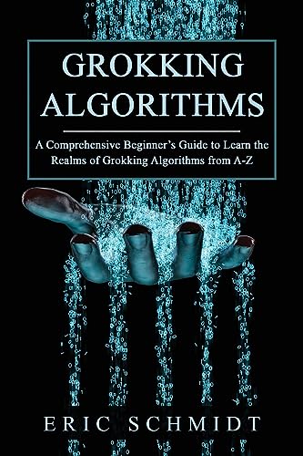 GROKKING ALGORITHMS: A Comprehensive Beginner's Guide to Learn the Realms of Grokking Algorithms from A-Z