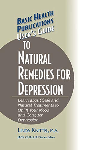 User's Guide to Natural Remedies for Depression: Learn about Safe and Natural Treatments to Uplift Your Mood and Conquer Depression (Basic Health Publications User's Guide)