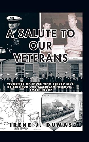 A Salute to Our Veterans: Vignettes of Those Who Served Side-By-Side for Our American Freedom - 1918 - 2007