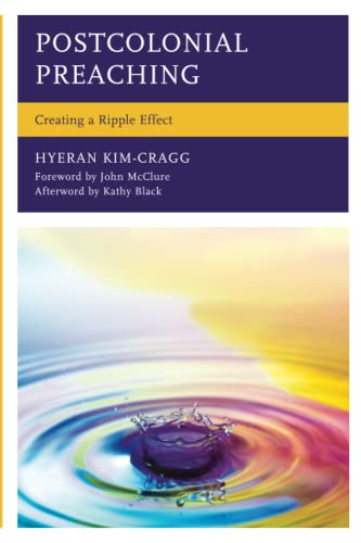 Postcolonial Preaching: Creating a Ripple Effect (Postcolonial and Decolonial Studies in Religion and Theology)