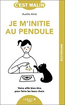 Je m'initie au pendule : votre allié bien-être pour faire les bons choix