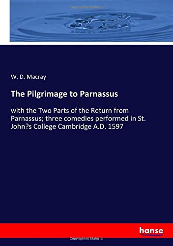 The Pilgrimage to Parnassus: with the Two Parts of the Return from Parnassus; three comedies performed in St. John’s College Cambridge A.D. 1597