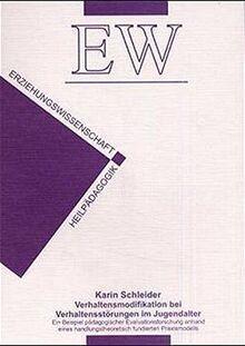 Verhaltensmodifikation bei Verhaltensstörungen im Jugendalter: Ein Beispiel pädagogischer Evaluationsforschung anhand eines handlungstheoretisch fundierten Praxismodells (Erziehungswissenschaft)