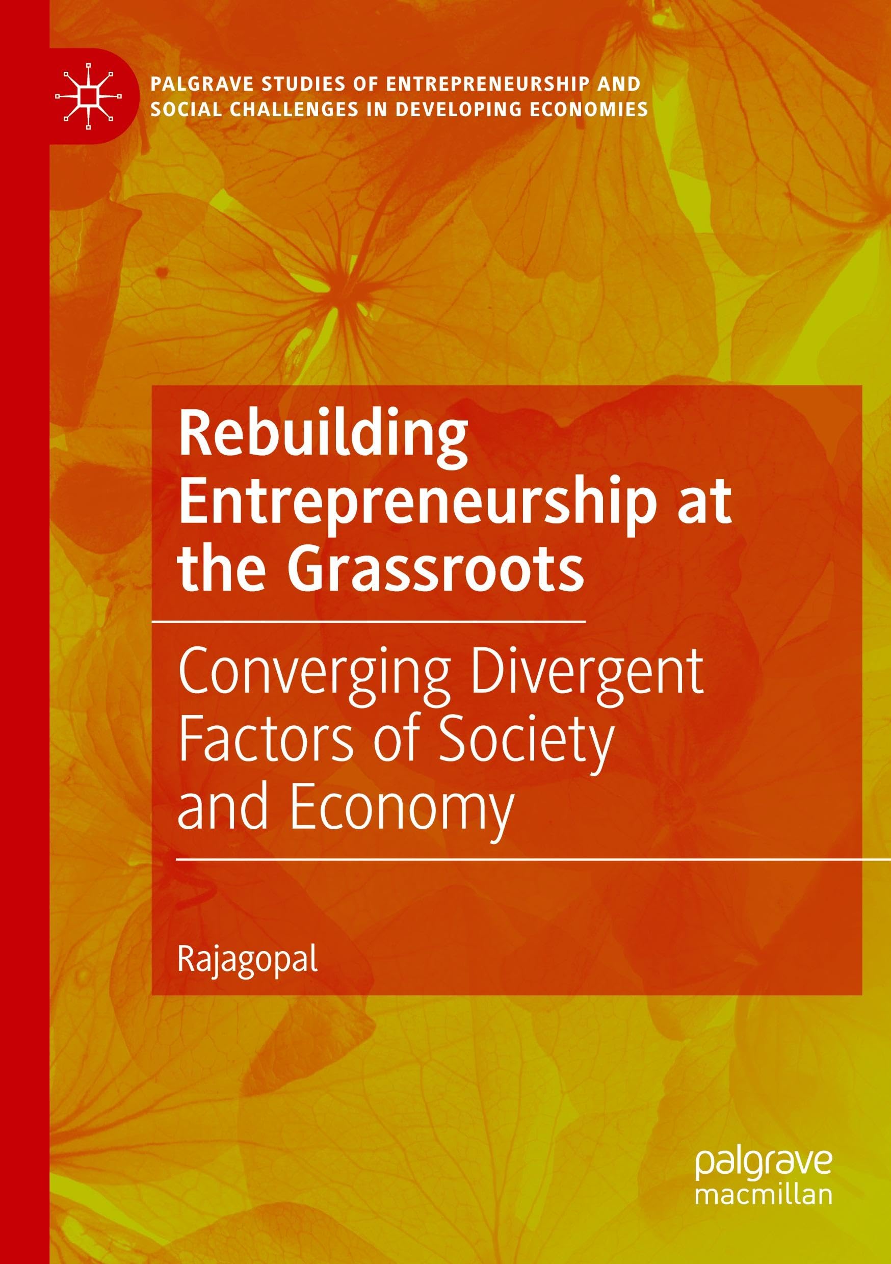 Rebuilding Entrepreneurship at the Grassroots: Converging Divergent Factors of Society and Economy (Palgrave Studies of Entrepreneurship and Social Challenges in Developing Economies)