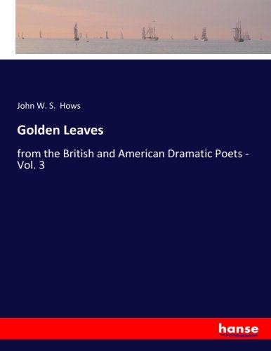 Golden Leaves: from the British and American Dramatic Poets - Vol. 3
