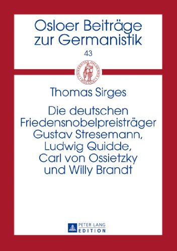 Die deutschen Friedensnobelpreisträger Gustav Stresemann, Ludwig Quidde, Carl von Ossietzky und Willy Brandt (Osloer Beiträge zur Germanistik)