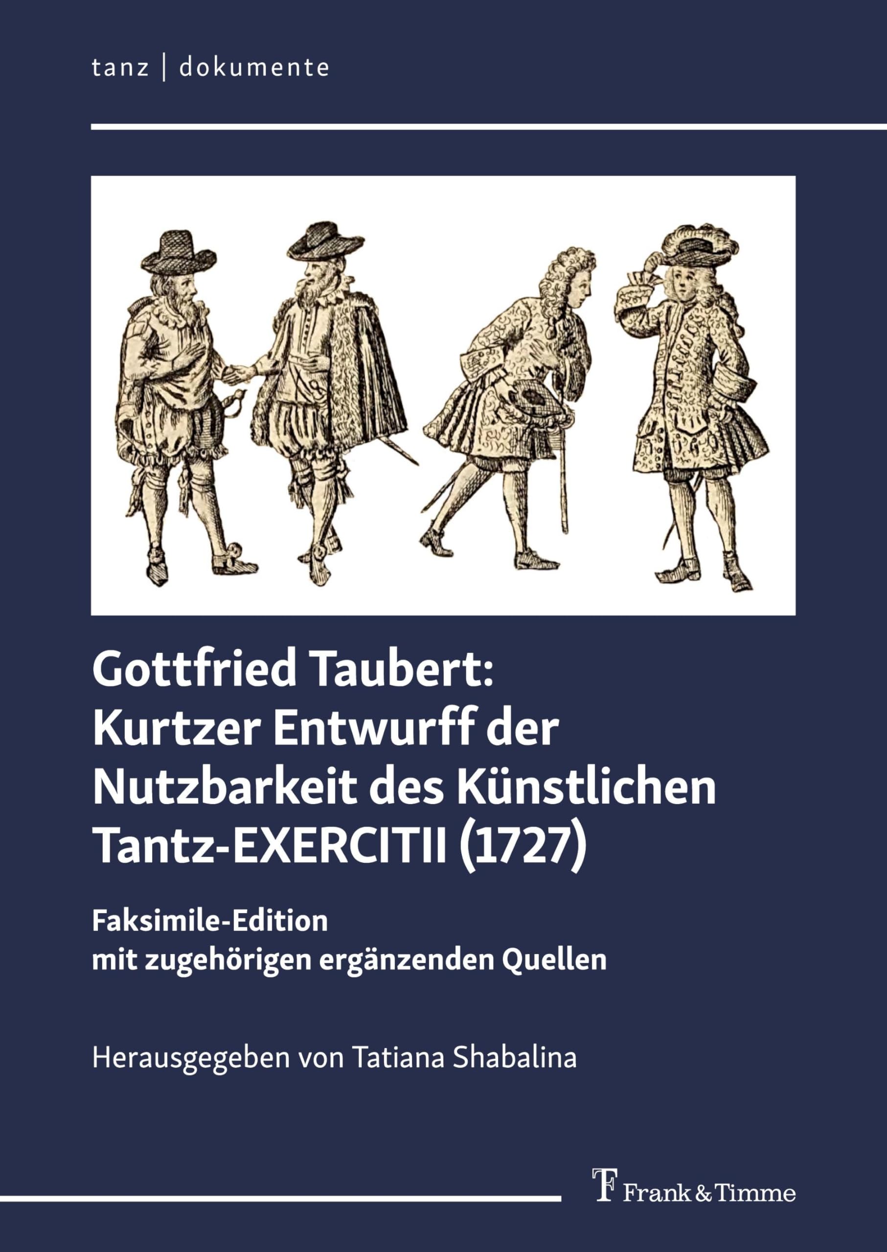 Kurtzer Entwurff der Nutzbarkeit des Künstlichen Tantz-EXERCITII (1727): Faksimile-Edition mit zugehörigen ergänzenden Quellen | Facsimile Edition with Related Supplementary Sources (tanz | dokumente)
