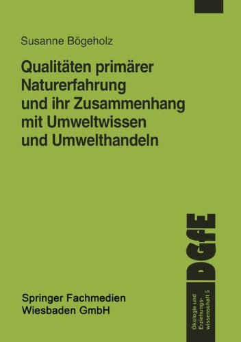 Qualitäten primärer Naturerfahrung und ihr Zusammenhang mit Umweltwissen und Umwelthandeln (Ökologie und Erziehungswissenschaft, Band 5)