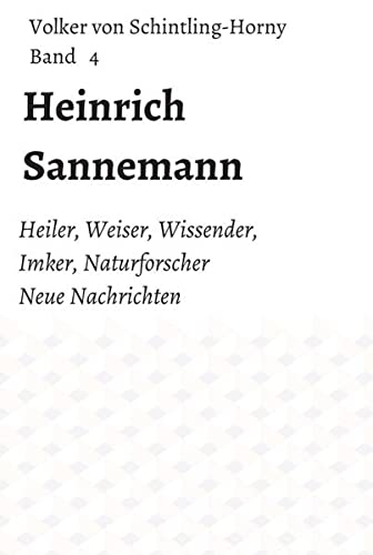 Heinrich Sannemann: Heiler, Weiser, Wissender, Imker, Naturforscher. Neue Nachrichten Band 4 (Heinrich Sannemanns)