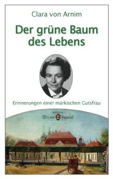 Der grüne Baum des Lebens: Erinnerungen einer märkischen Gutsfrau