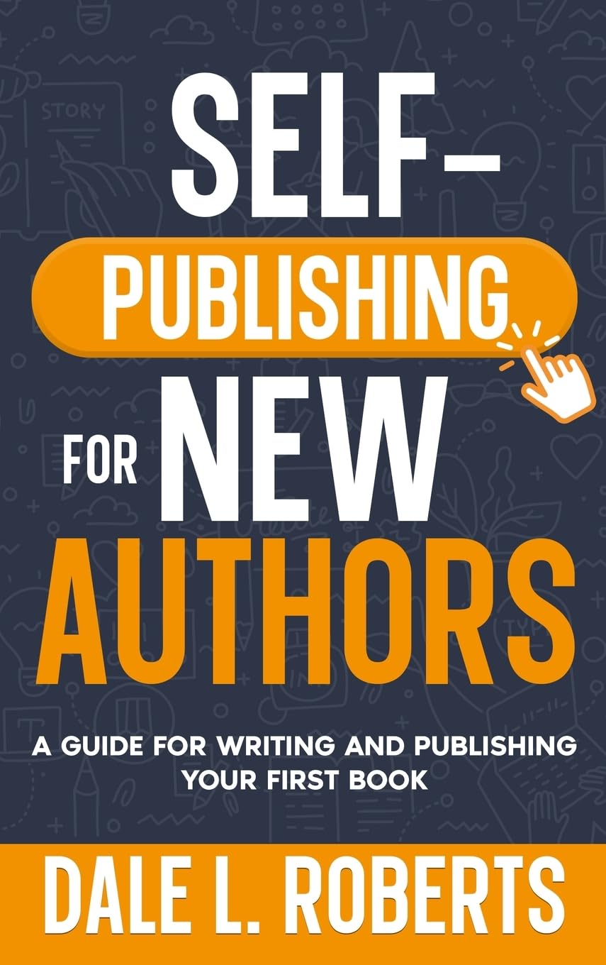 Self-Publishing for New Authors: A Guide for Writing and Publishing Your First Book (Self-Publishing with Dale, Band 1)