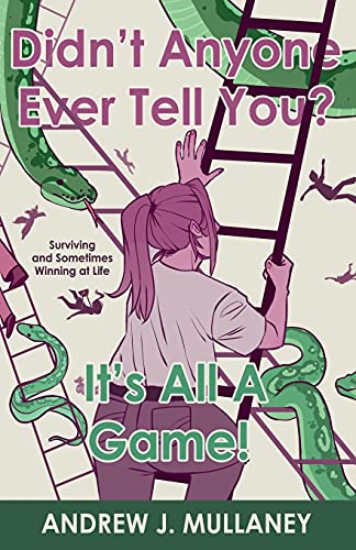 Didn't Anyone Ever Tell You? It's All A Game!: Surviving and Sometimes Winning at Life