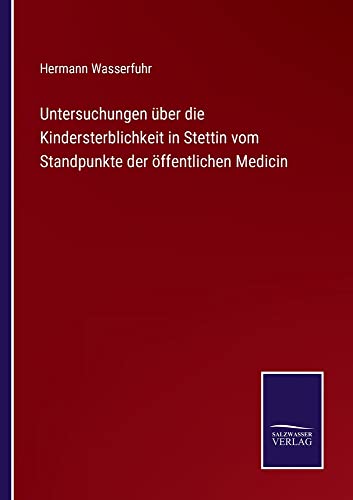 Untersuchungen über die Kindersterblichkeit in Stettin vom Standpunkte der öffentlichen Medicin
