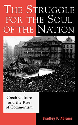 The Struggle for the Soul of the Nation: Czech Culture and the Rise of Communism (The Harvard Cold War Studies Book Series)
