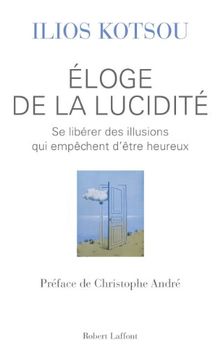 Eloge de la lucidité : se libérer des illusions qui empêchent d'être heureux