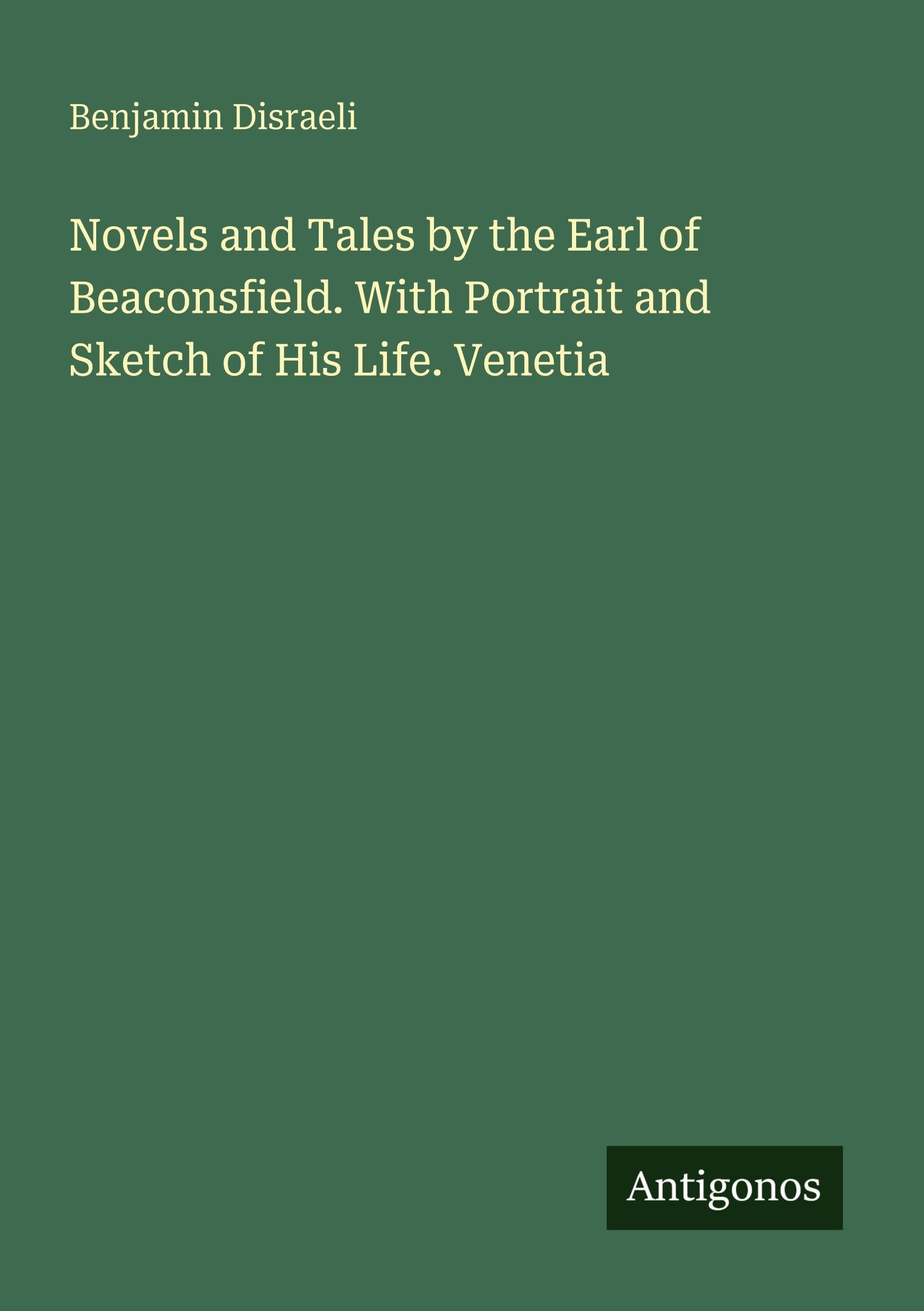 Novels and Tales by the Earl of Beaconsfield. With Portrait and Sketch of His Life. Venetia