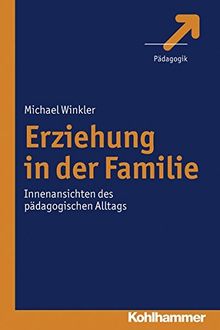 Erziehung in der Familie;Innenansichten des pädagogischen Alltags