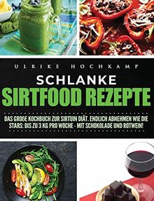 Schlanke Sirtfood Rezepte: Das große Kochbuch zur Sirtuin Diät. Endlich abnehmen wie die  Stars: Bis zu 3 kg pro Woche-mit Schokolade und Rotwein!