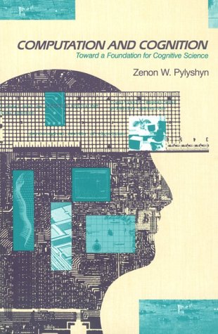 Computation and Cognition: Toward a Foundation for Cognitive Science (Bradford Books)