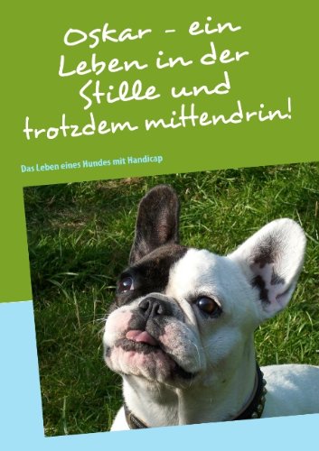 Oskar - ein Leben in der Stille und trotzdem mittendrin!: Das Leben eines Hundes mit Handicap
