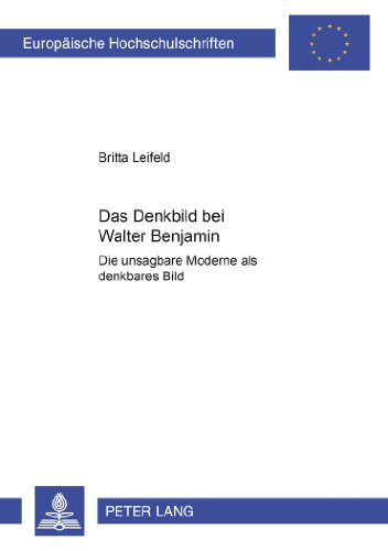 Das Denkbild bei Walter Benjamin: Die unsagbare Moderne als denkbares Bild (Europäische Hochschulschriften / European University Studies / Publications Universitaires Européennes)