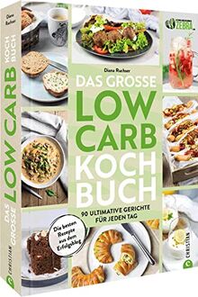 Das große Low-Carb-Kochbuch: 60 Rezepte für jeden Tag. Low-Carb Kochen und Backen ohne Verzicht. Gesund abnehmen ohne Hungern mit der Low Carb ... ohne Hungern mit der Low Carb Ernährung.