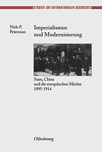 Imperialismus und Modernisierung: Siam, China und die europäischen Mächte 1895-1914 (Studien zur Internationalen Geschichte, Band 11)