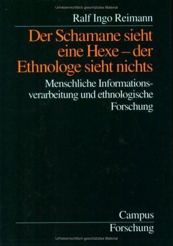 Der Schamane sieht eine Hexe - der Ethnologe sieht nichts: Menschliche Informationsverarbeitung und ethnologische Forschung (Campus Forschung)