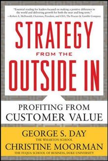 Strategy from the Outside in: Profiting from Customer Value: How to Profit from Customer Value