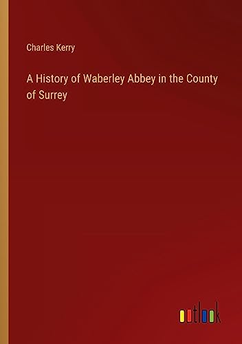 A History of Waberley Abbey in the County of Surrey