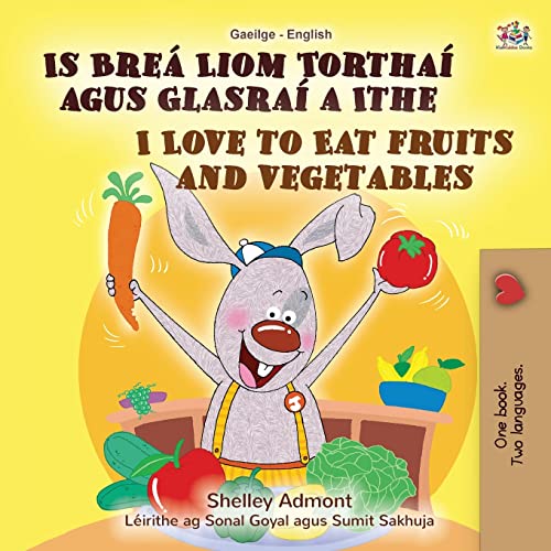 I Love to Eat Fruits and Vegetables (Irish English Bilingual Book for Kids) (Irish English Bilingual Collection)
